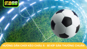 Hướng Dẫn Chơi Kèo Châu Á - Bí Kíp Săn Thưởng Chuẩn Chỉnh