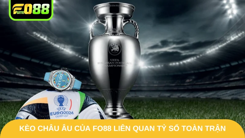 Kèo châu Âu của Fo88 liên quan tỷ số toàn trận